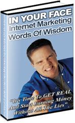 Thumbnail In Your Face Internet Marketing Words Of Wisdom Its Time To GET REAL And Start Earning Money - *w/Resell Rights* Thumbnail In Your Face Internet Marketing Words Of Wisdom Its Time To GET REAL And Start Earning Money - *w/Resell Rights*