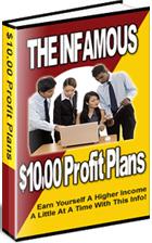 Thumbnail The Infamous $10 Profit Plans Earn Yourself A Higher Income A Little At A Time With This Info - *w/Resell Rights* Thumbnail The Infamous $10 Profit Plans Earn Yourself A Higher Income A Little At A Time With This Info - *w/Resell Rights*