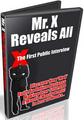Thumbnail Mr. X Reveals All The First Public Interview How Mr. X Made $100,000 A Month In Just 16 Weeks - *w/Resell Rights* Thumbnail Mr. X Reveals All The First Public Interview How Mr. X Made $100,000 A Month In Just 16 Weeks - *w/Resell Rights*