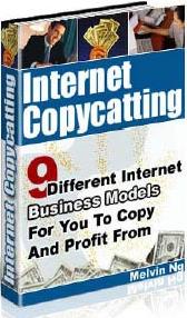 Product picture Internet Copycatting - 9 Different Internet Business Models For You To Copy And Profit From - *w/Resell Rights*