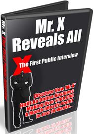 Product picture Mr. X Reveals All  The First Public Interview  How Mr. X Made $100,000 A Month In Just 16 Weeks - *w/Resell Rights*