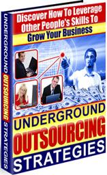 Product picture Underground Outsourcing Strategies  How To Leverage Other Peoples Skills To Grow Your Business - *w/Resell Rights*